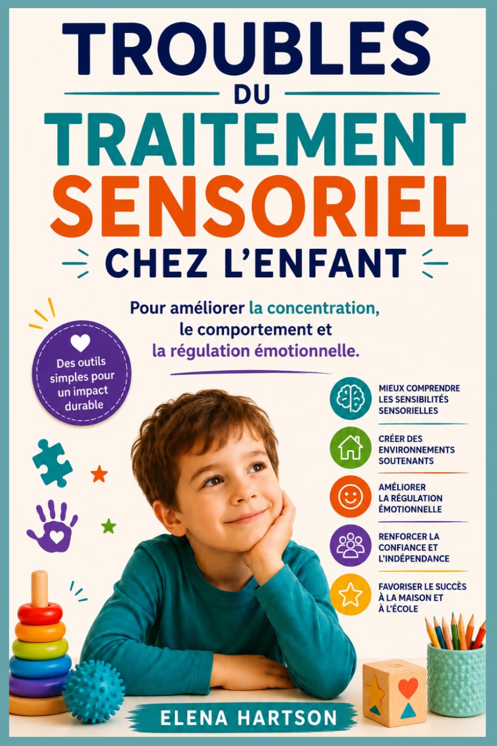 Troubles du traitement sensoriel chez l'enfant: Pour améliorer la concentration, le comportement et la régulation émotionnelle.