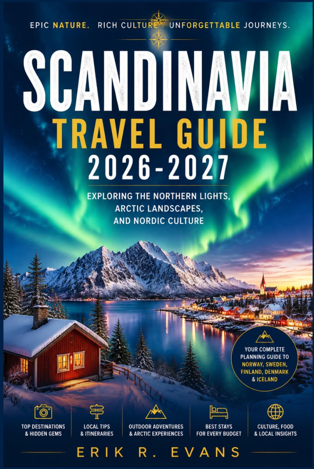 SCANDINAVIA TRAVEL GUIDE 2026-2027: Plan Smarter Across Denmark, Norway, and Sweden with Flexible Itineraries, Scenic Routes, Local Food, Cultural Etiquette, and Money-Saving Advice