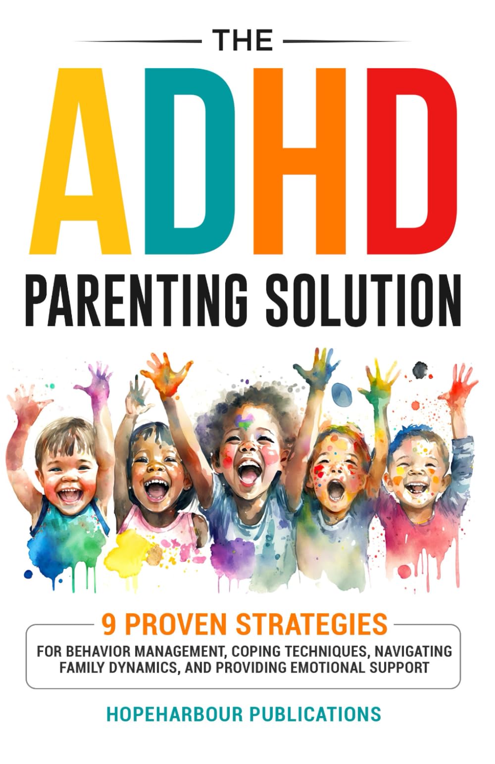 The ADHD Parenting Solution: 9 Proven Strategies For Behavior Management, Coping Techniques, Navigating Family Dynamics, and Building Emotional Support (Mental Wellness)