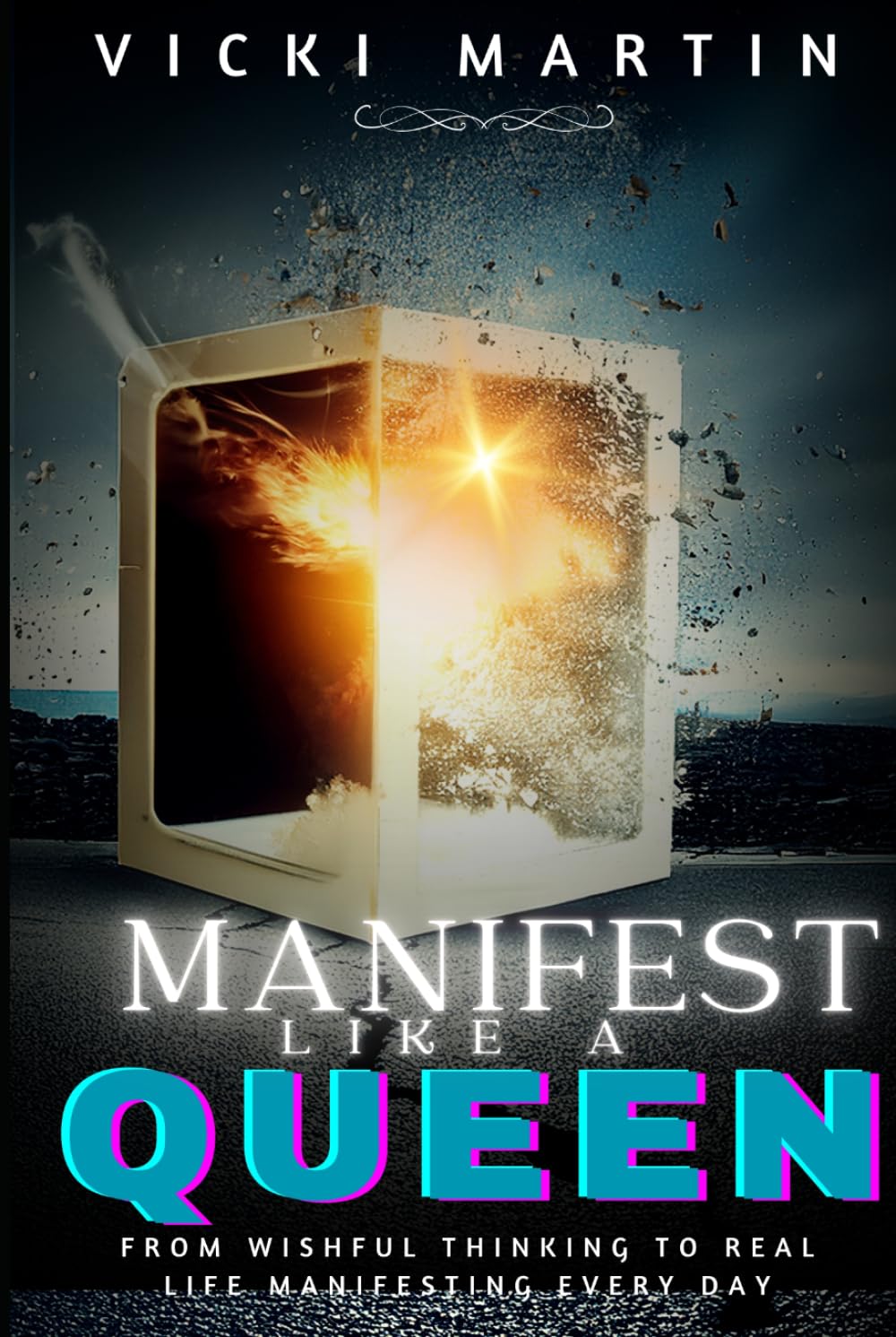 Manifest Like A Queen: From Wishful Thinking to Real-Life Manifesting