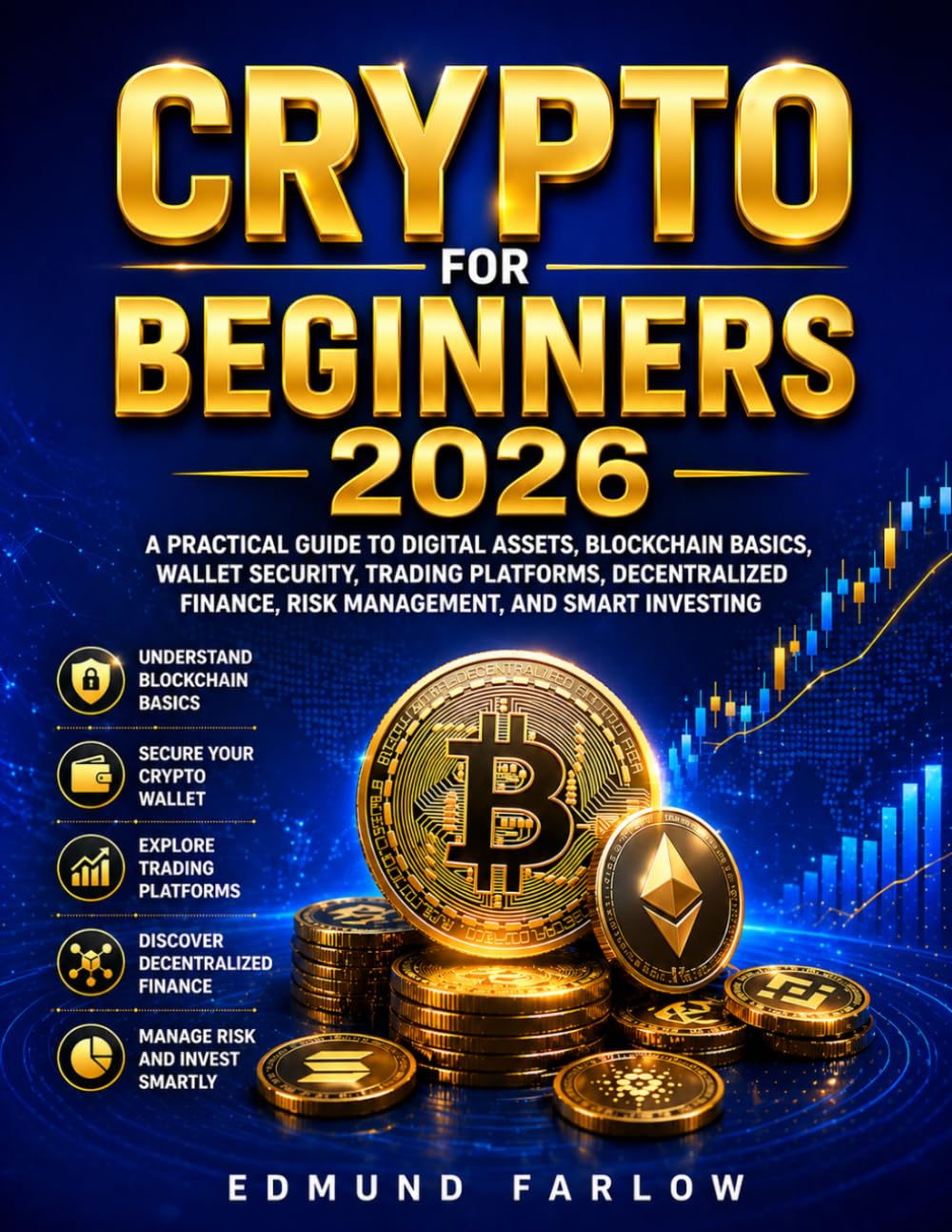 CRYPTO FOR BEGINNERS 2026: A Practical Guide to Digital Assets, Blockchain Basics, Wallet Security, Trading Platforms, Decentralized Finance, Risk Management, and Smart Investing