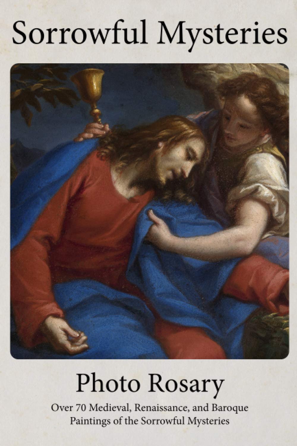 Sorrowful Mysteries Photo Rosary: Pray the Rosary with over 70 Medieval, Renaissance, and Baroque Paintings (Photo Rosaries)