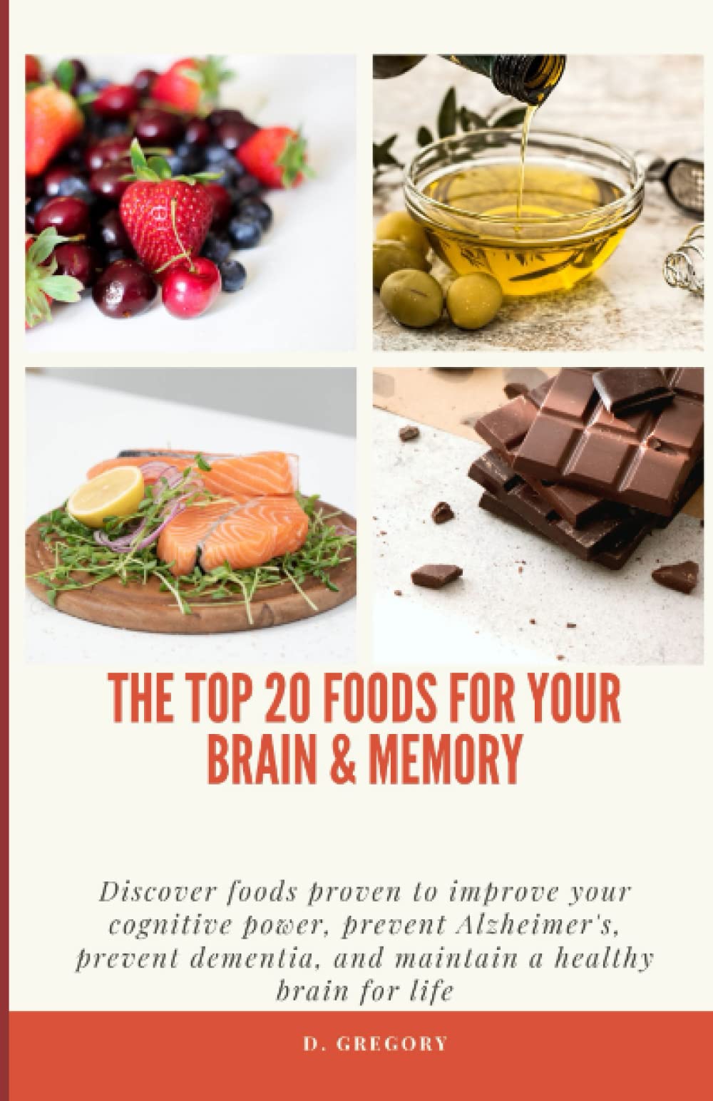 The Top 20 Foods For Your Brain & Memory: Discover the top 20 foods proven to improve your cognitive power and memory
