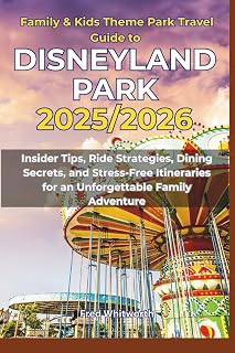 Family & Kids Theme Park Travel Guide to Disneyland Park 2025/2026: Insider Tips, Ride Strategies, Dining Secrets, and Stress-Free Itineraries for an Unforgettable Family Adventure