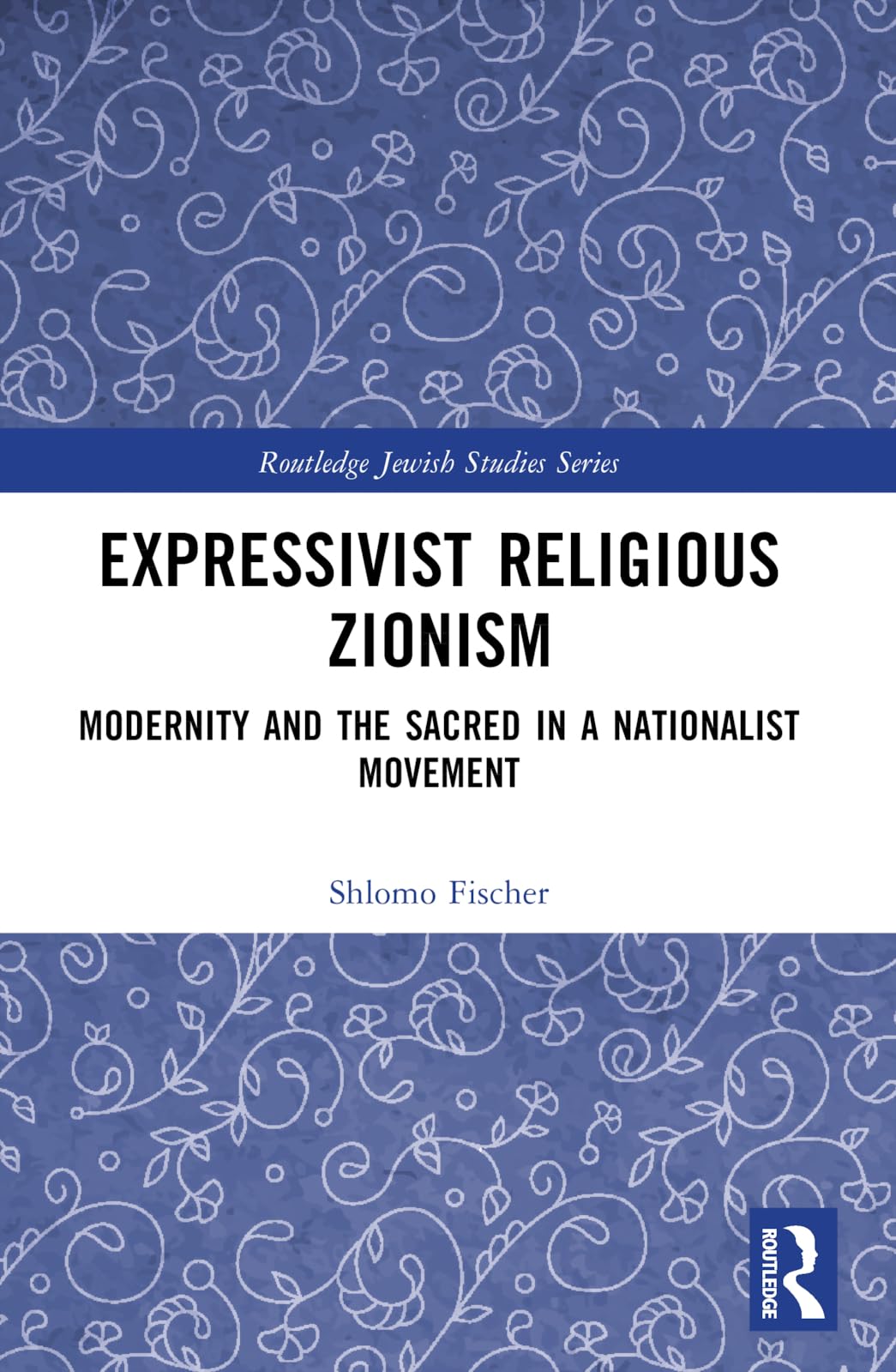 Expressivist Religious Zionism: Modernity and the Sacred in a Nationalist Movement (Routledge Jewish Studies Series)