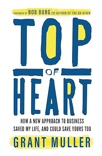 Top of Heart How a new approach to business saved my life, and could save yours too