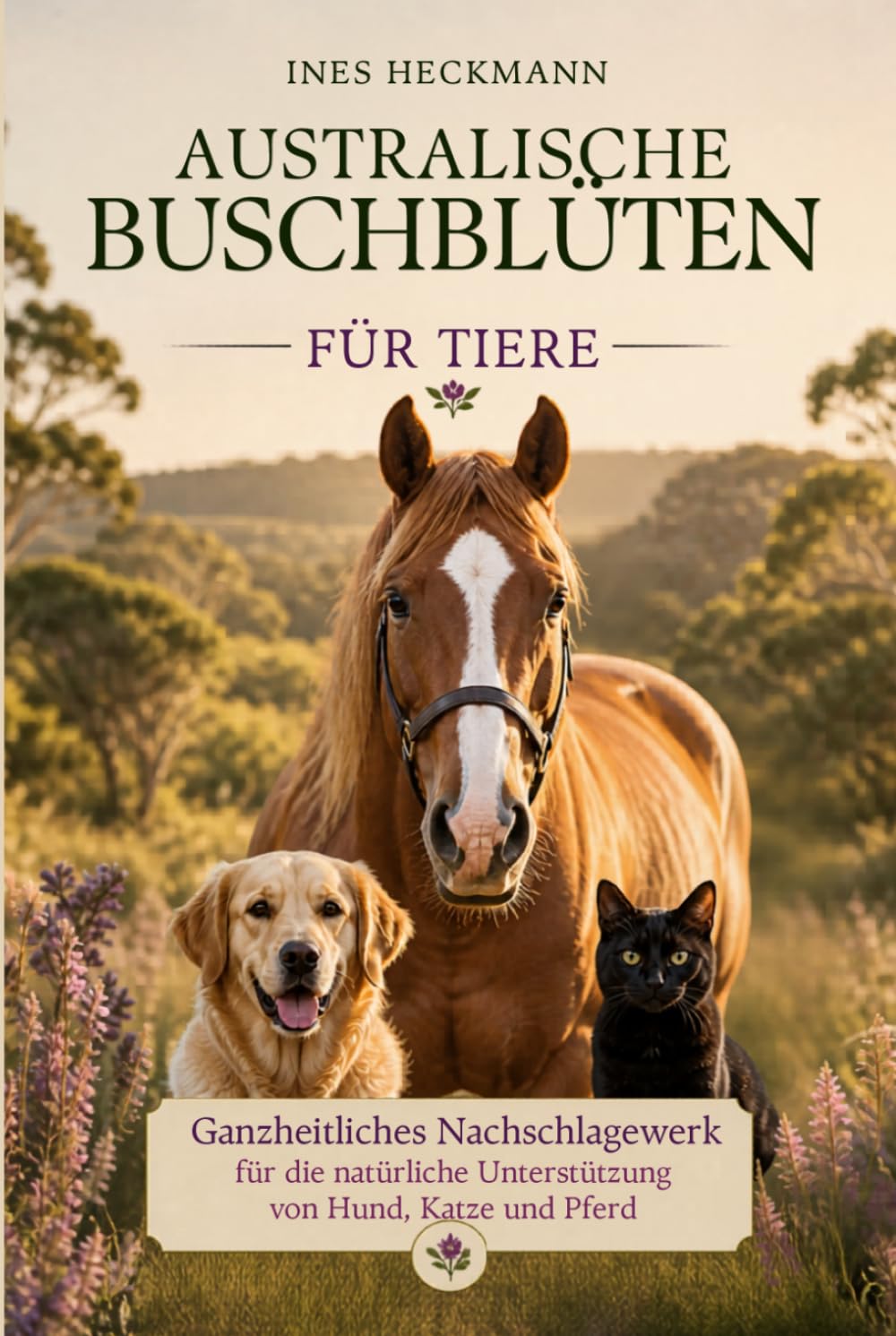 Australische Buschblüten für Tiere - Ganzheitliches Nachschlagewerk für Hund, Katze und Pferd: Wirkung, Auswahl und Anwendung von über 70 Essenzen mit begleitenden Impulsen für den Menschen