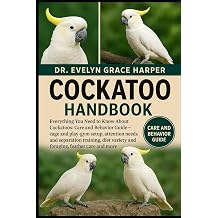 COCKATOO HANDBOOK Everything You Need to Know, Care and Behavior Guide cage and play-gym setup, attention needs and separation training, diet variety and foraging, feather care and more