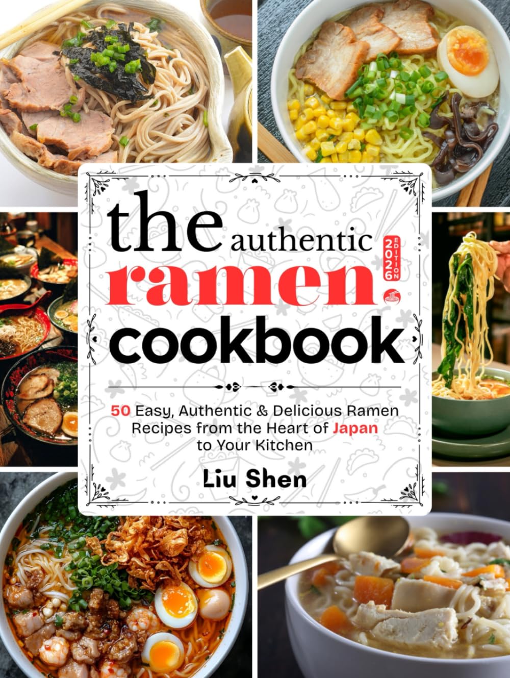 The Authentic Ramen Cookbook: 50 Easy, Authentic & Delicious Ramen Recipes from the Heart of Japan to Your Kitchen