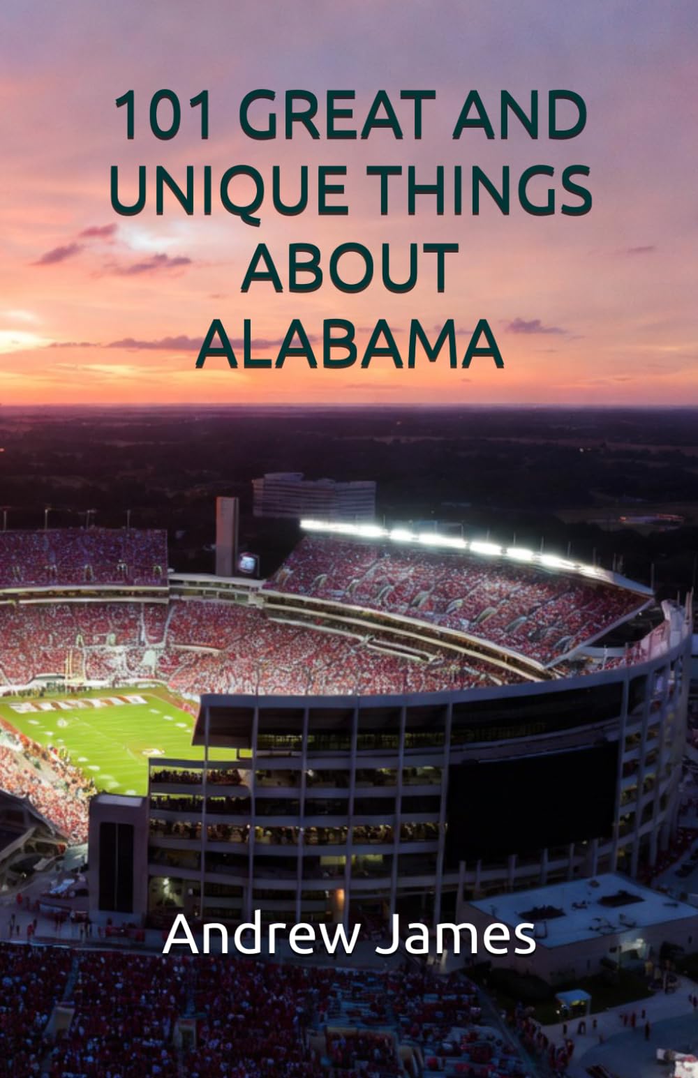 101 GREAT AND UNIQUE THINGS ABOUT ALABAMA (GREAT STATES)