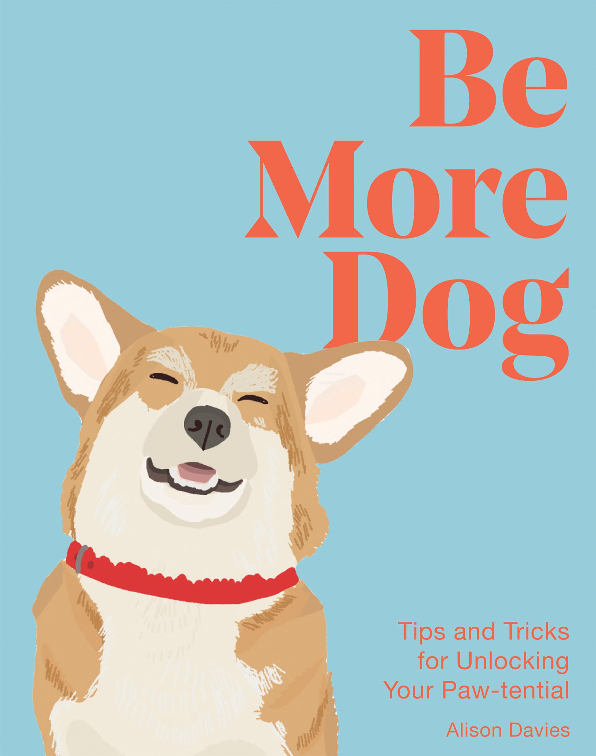 Be More Dog: Tips and Tricks for Unlocking Your Paw-tential. Davies, Davies,**