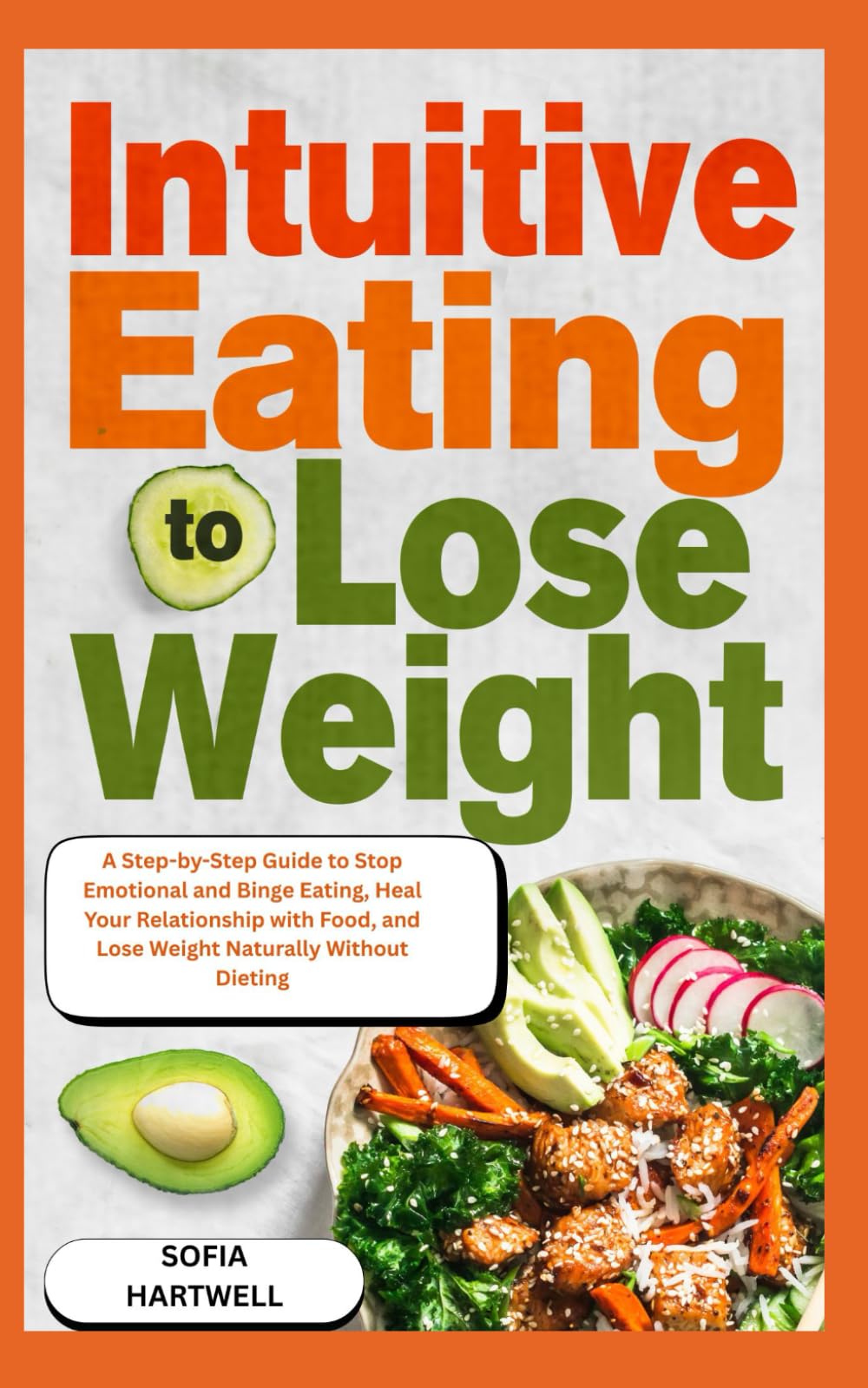 INTUITIVE EATING TO LOSE WEIGHT: A Step-by-Step Guide to Stop Emotional and Binge Eating, Heal Your Relationship with Food, and Lose Weight Naturally Without Dieting