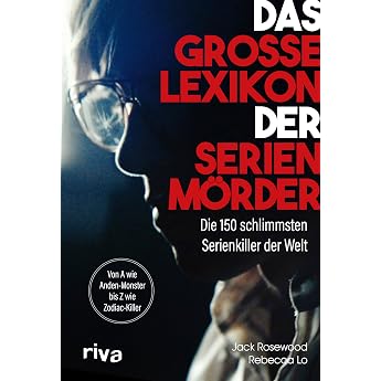 Das gro e Lexikon der Serienm rder Die 150 schlimmsten Serienkiller der Welt. Von A wie Anden-Monster bis Z wie Zodiac-Killer