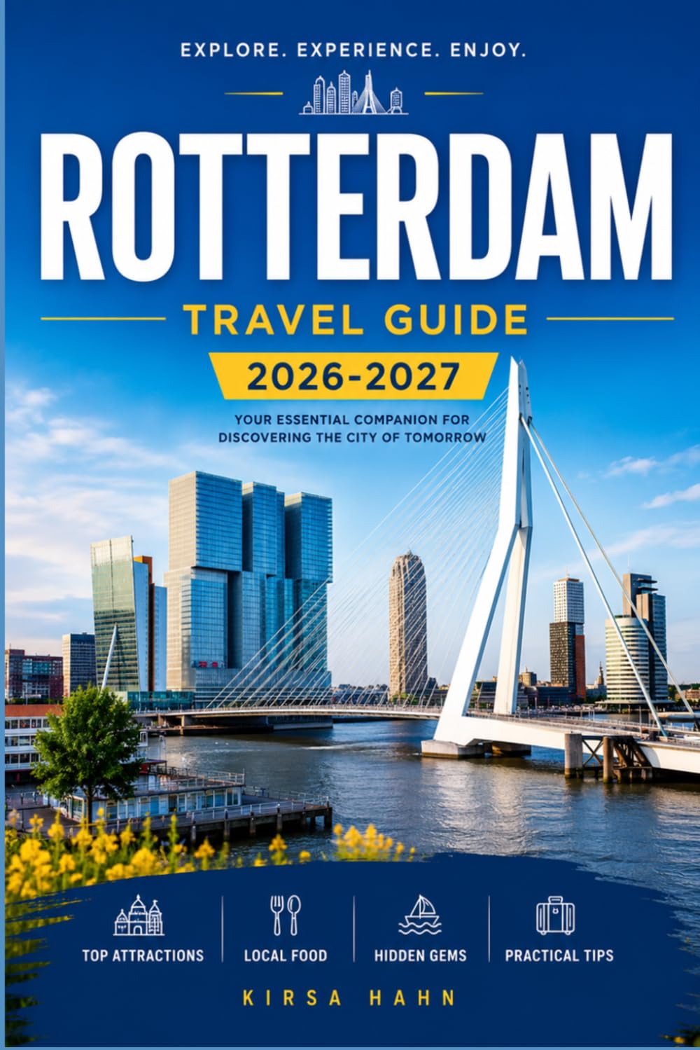 ROTTERDAM TRAVEL GUIDE 2026-2027: Local Secrets, Hidden Gems, Walking Tours, Food Spots, Day Trips and Practical Itineraries for Exploring the Netherlands’ Modern City