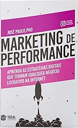 Marketing de Performance: Aprenda as estratégias digitais que tornam qualquer negócio lucrativo na internet