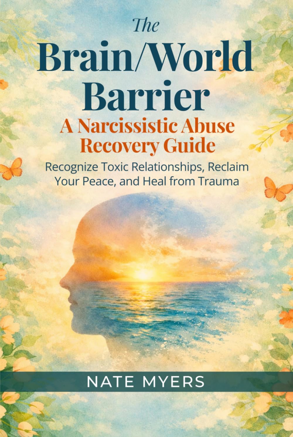 The Brain/World Barrier: A Narcissistic Abuse Recovery Guide: Recognize Toxic Relationships, Reclaim Your Peace, and Heal from Trauma