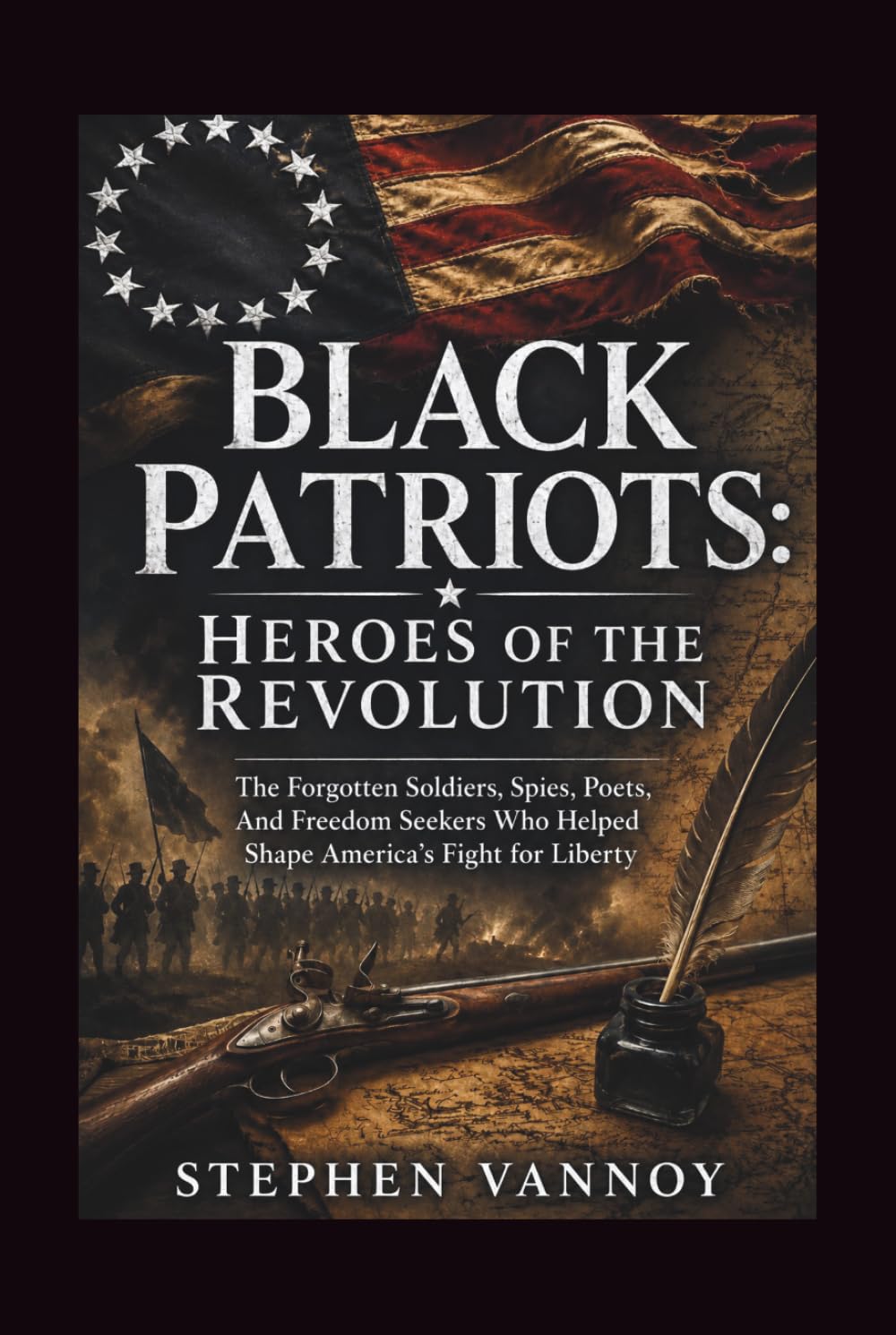 Black Patriots: Heroes Of The Revolution: The Forgotten Soldiers, Spies, Poets, And Freedom Seekers Who Helped Shape America’s Fight for Liberty