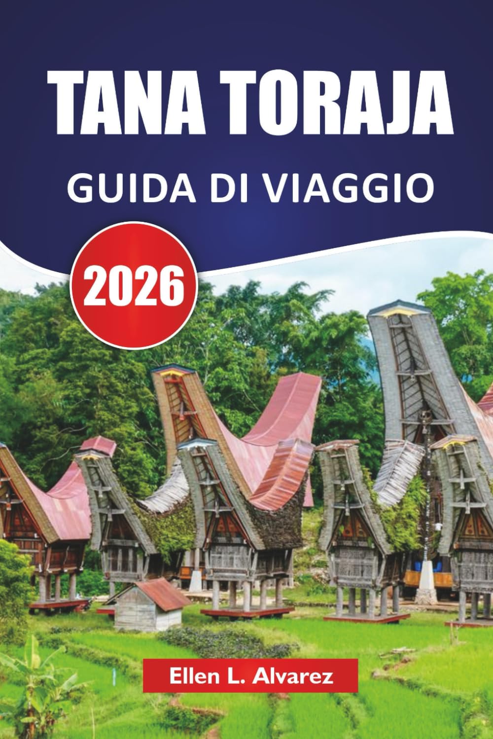 TANA TORAJA GUIDA DI VIAGGIO 2026: Scopri le principali attrazioni, le tradizioni culturali, i paesaggi panoramici e la cucina locale in Indonesia