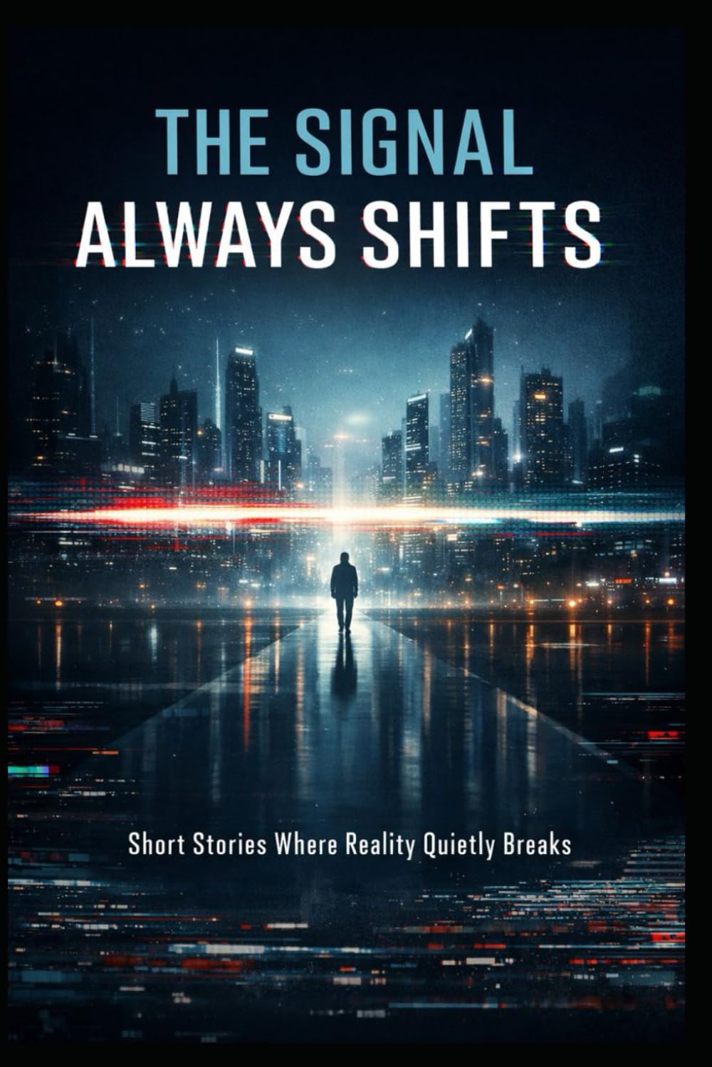 The Signal Always Shifts: Short Stories Where Reality Quietly Breaks