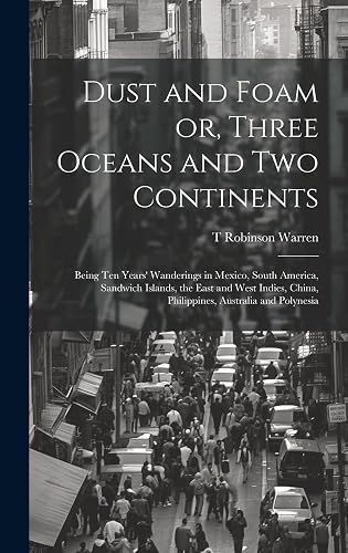 Dust and Foam or, Three Oceans and two Continents; Being ten Years' Wanderings in Mexico, South America, Sandwich Islands, the East and West Indies, China, Philippines, Australia and Polynesia