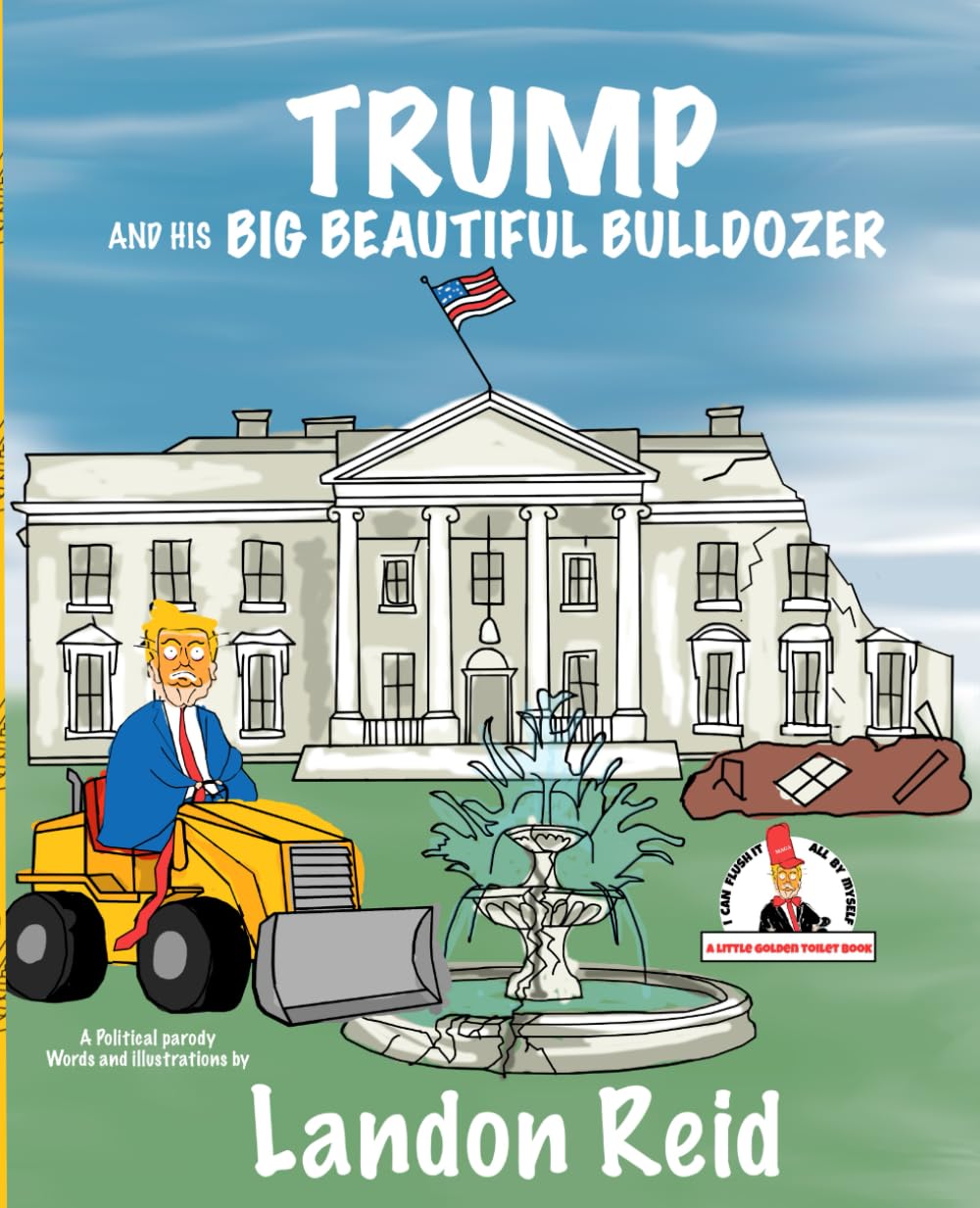 TRUMP AND HIS BIG BEAUTIFUL BULLDOZER: A little golden toilet book