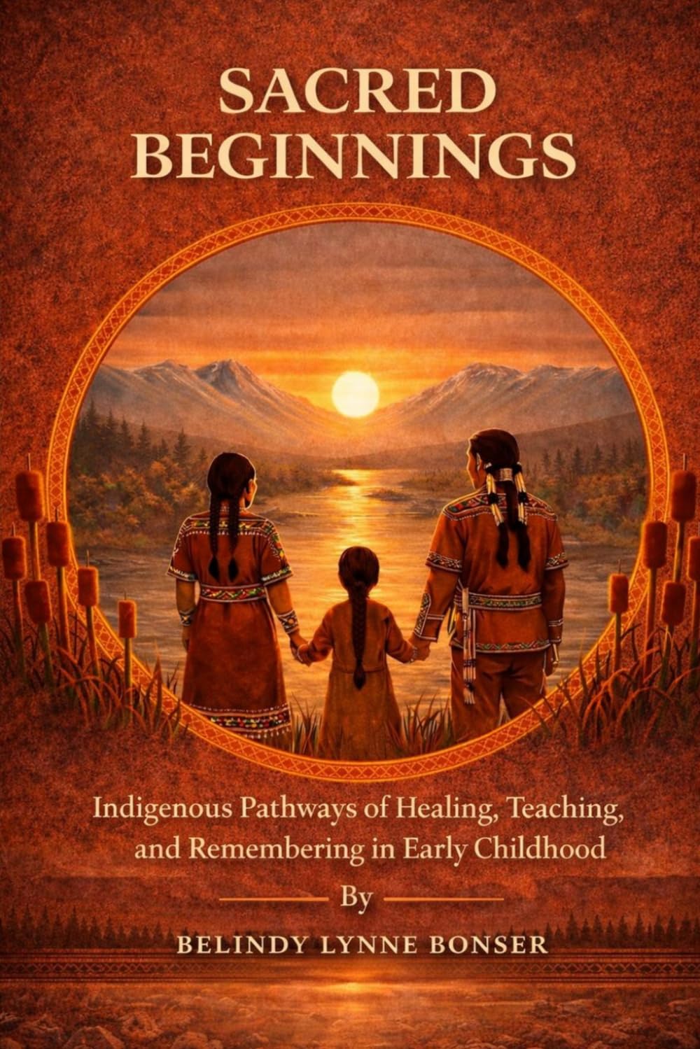 Sacred Beginnings: Indigenous Pathways to Healing, Teaching, and Remembering in Early Childhood