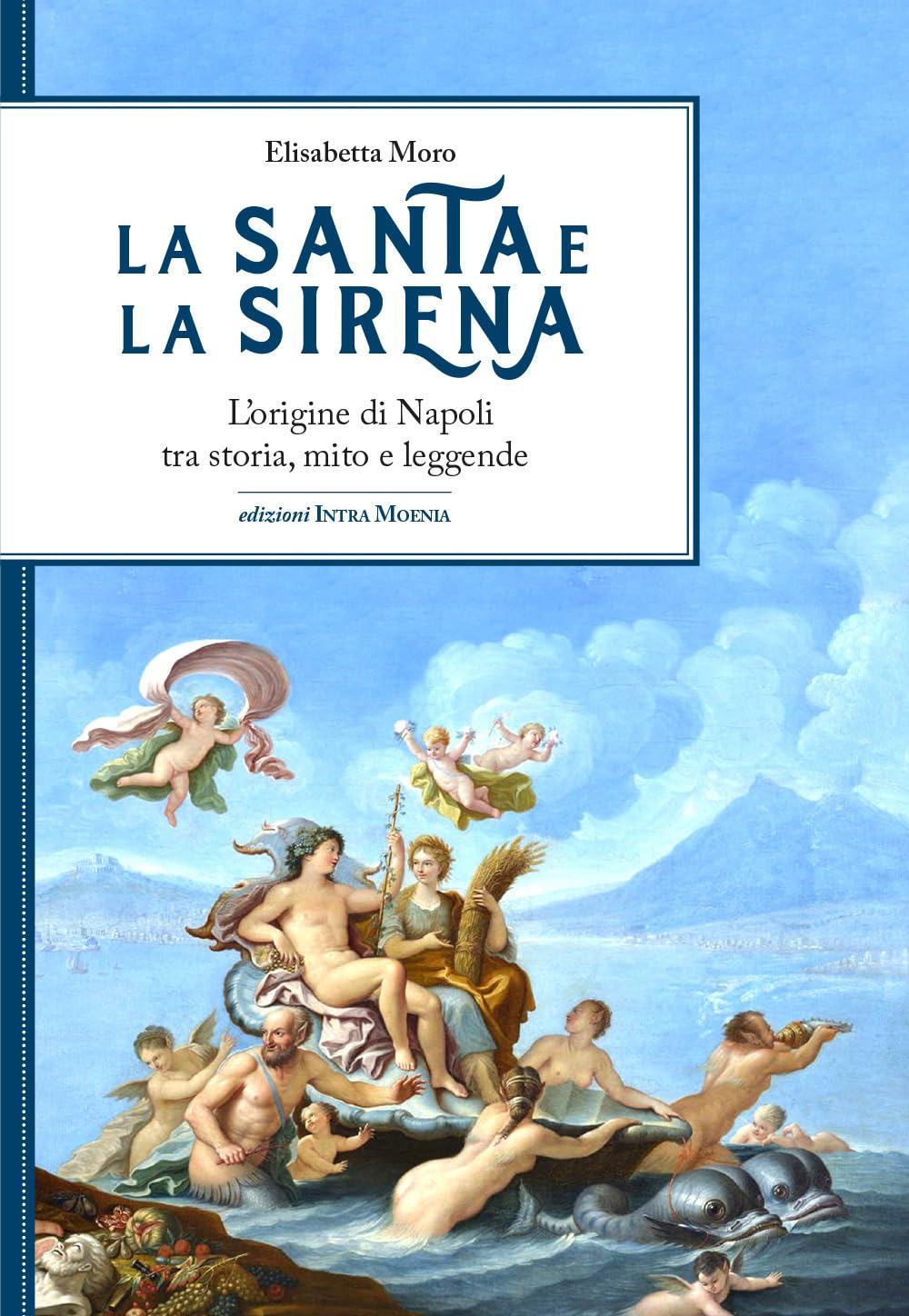 La Santa E La Sirena. L'origine Di Napoli Tra Storia, Mito E Leggende - 4