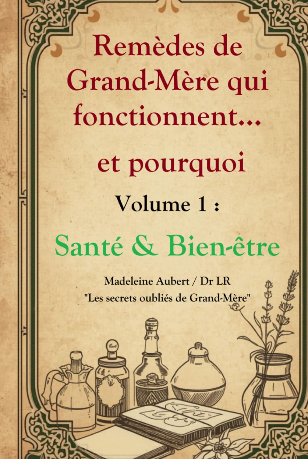 Remèdes de Grand-Mère qui fonctionnent et pourquoi — Vol. 1 : Santé & Bien-être: Tisanes, cataplasmes, huiles et secrets de la médecine populaire, ... oubliés de Grand-Mère revus par la science)