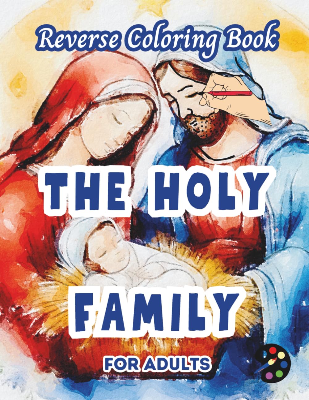 The Holy Family Reverse Coloring Book For Adults: 34 Beautiful Watercolor Designs | Creativity, Mindfulness, Meditation, Relaxation, Anti-stress Coloring