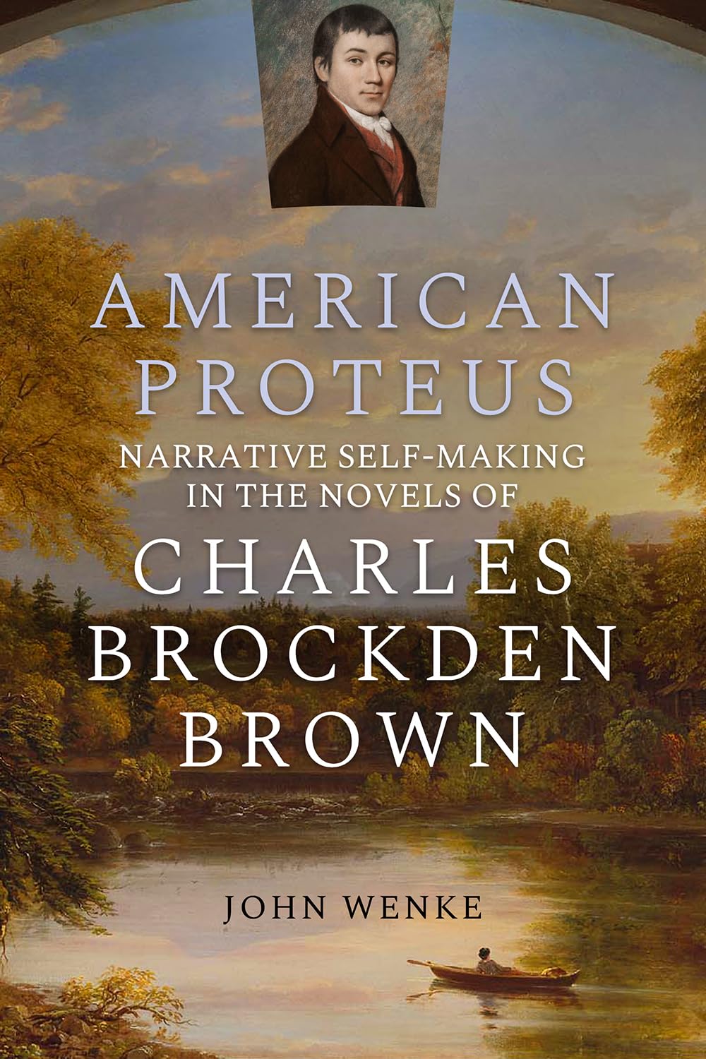 American Proteus: Narrative Self-Making in the Novels of Charles Brockden Brown