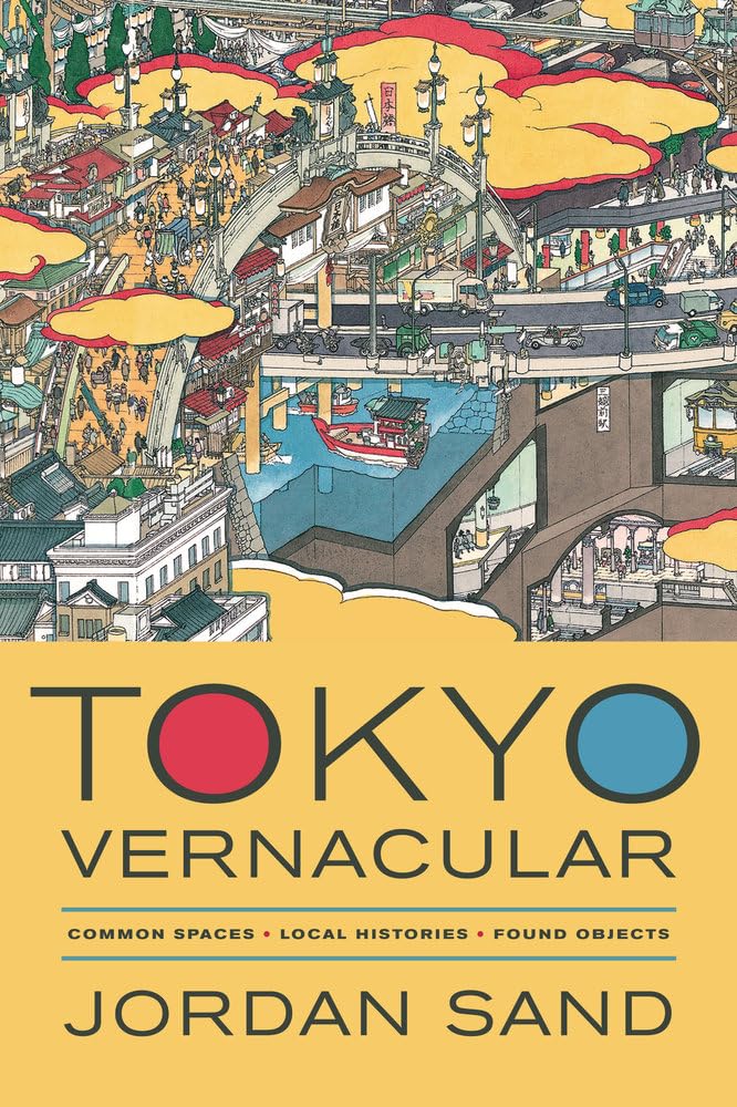 Tokyo Vernacular: Common Spaces, Local Histories, Found Objects (Philip E. Lilienthal Books)