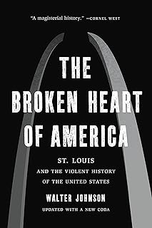 The Broken Heart of America: St. Louis and the Violent History of the United States