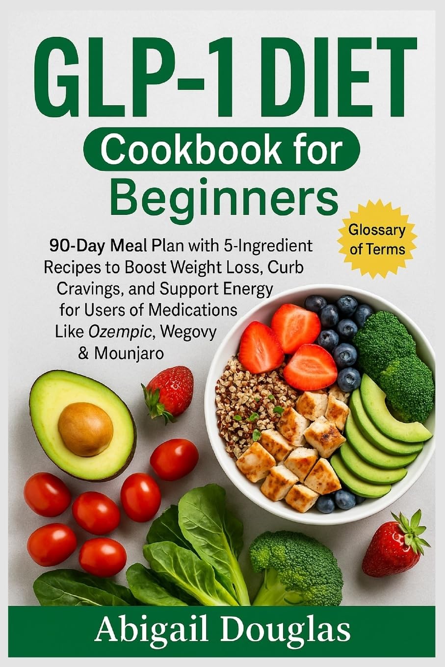 GLP-1 Diet Cookbook for Beginners: 90-Day Meal Plan with 5-Ingredient Recipes to Boost Weight Loss, Curb Cravings, and Support Energy for Users of Medications Like Ozempic, Wegovy & Mounjaro.