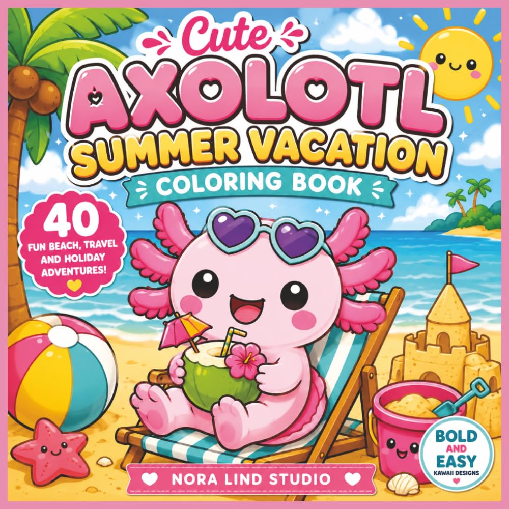 Cute Axolotl Summer Vacation Coloring Book: 40 Fun Beach, Travel and Holiday Adventures | Bold and Easy Kawaii Coloring Pages for Kids, Teens and ... (Axolotls Adventures Coloring Book Series)