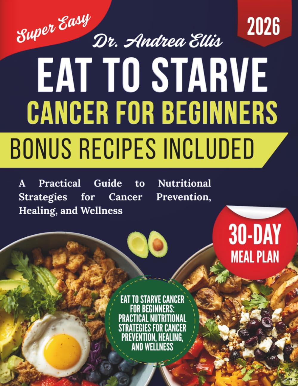 Eat to Starve Cancer For Beginners: A Practical Guide to Nutritional Strategies for Cancer Prevention, Healing, and Wellness