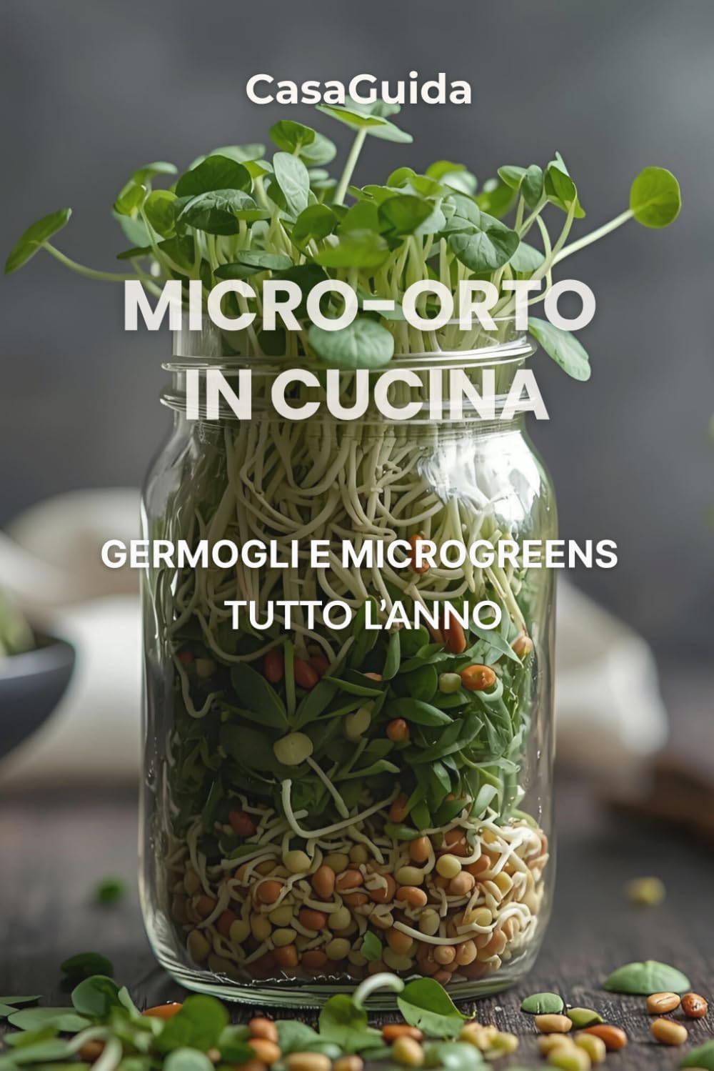 Micro-Orto in Cucina: Germogli e Microgreens tutto l'anno (Guida Verde)