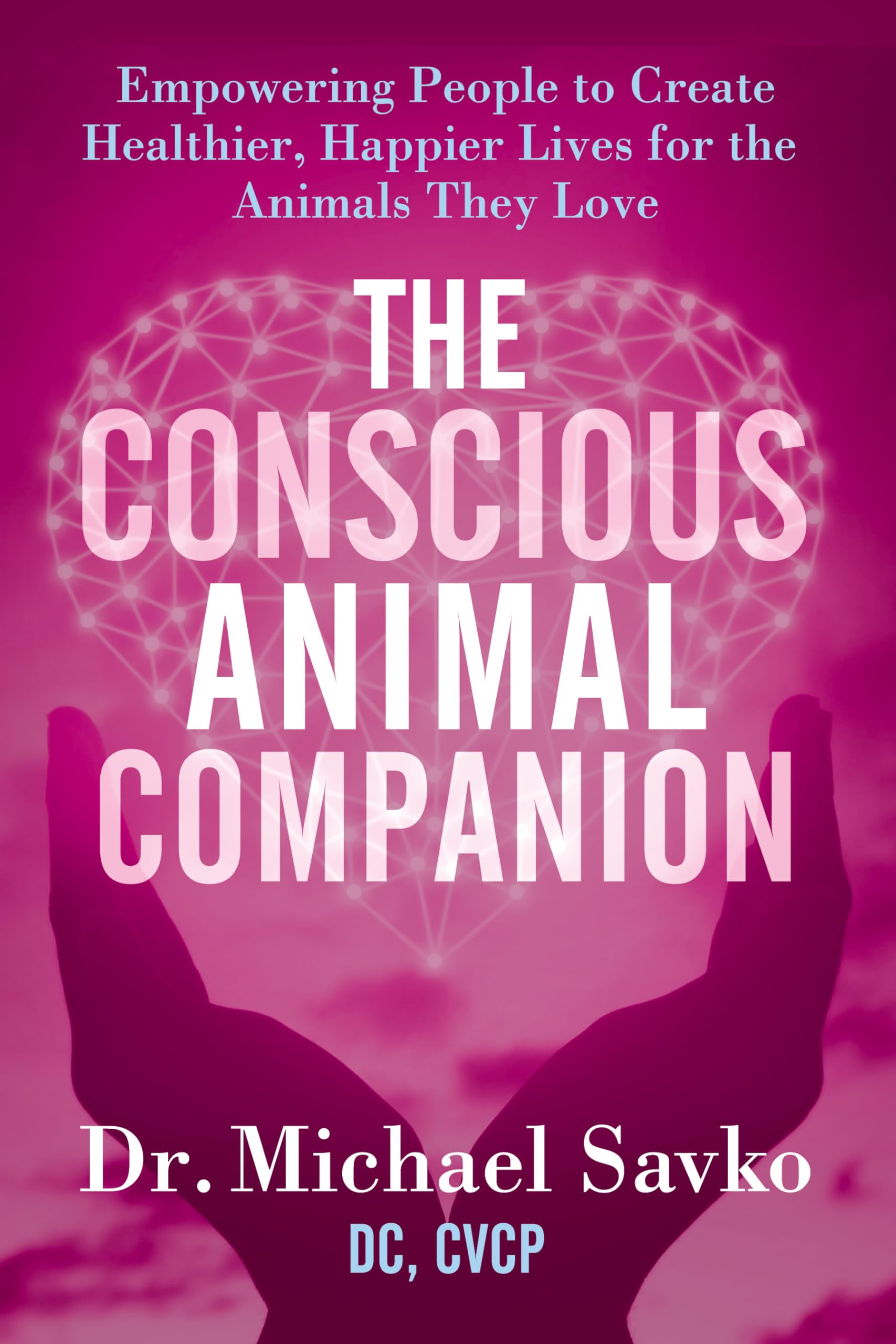 The Conscious Animal Companion: Empowering People to Create Healthier, Happier Lives for the Animals They Love
