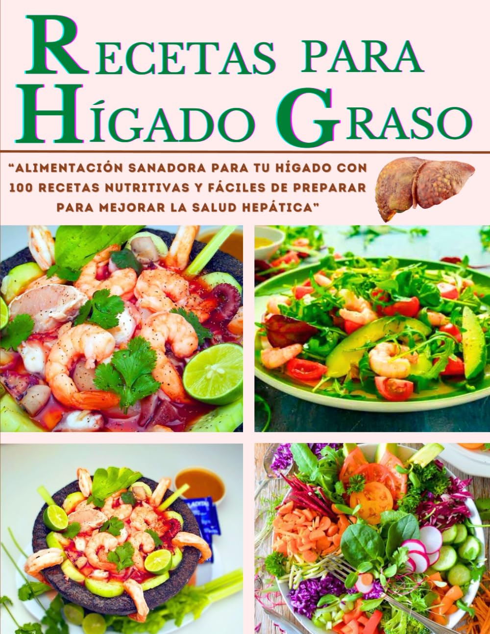 RECETAS PARA HÍGADO GRASO: “Alimentación Sanadora para tu Hígado con 100 Recetas Nutritivas y Fáciles de Preparar para Mejorar la Salud Hepática”