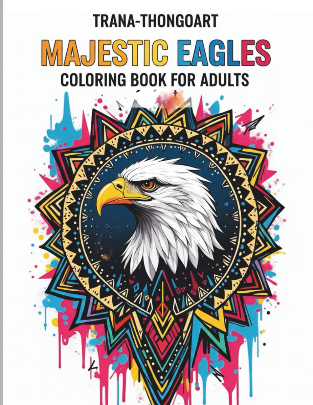 Majestic Eagles Coloring Book for Adults: Powerful Bald Eagle Designs, Detailed Line Art & Inspiring Wildlife Illustrations for Relaxation and Creativity