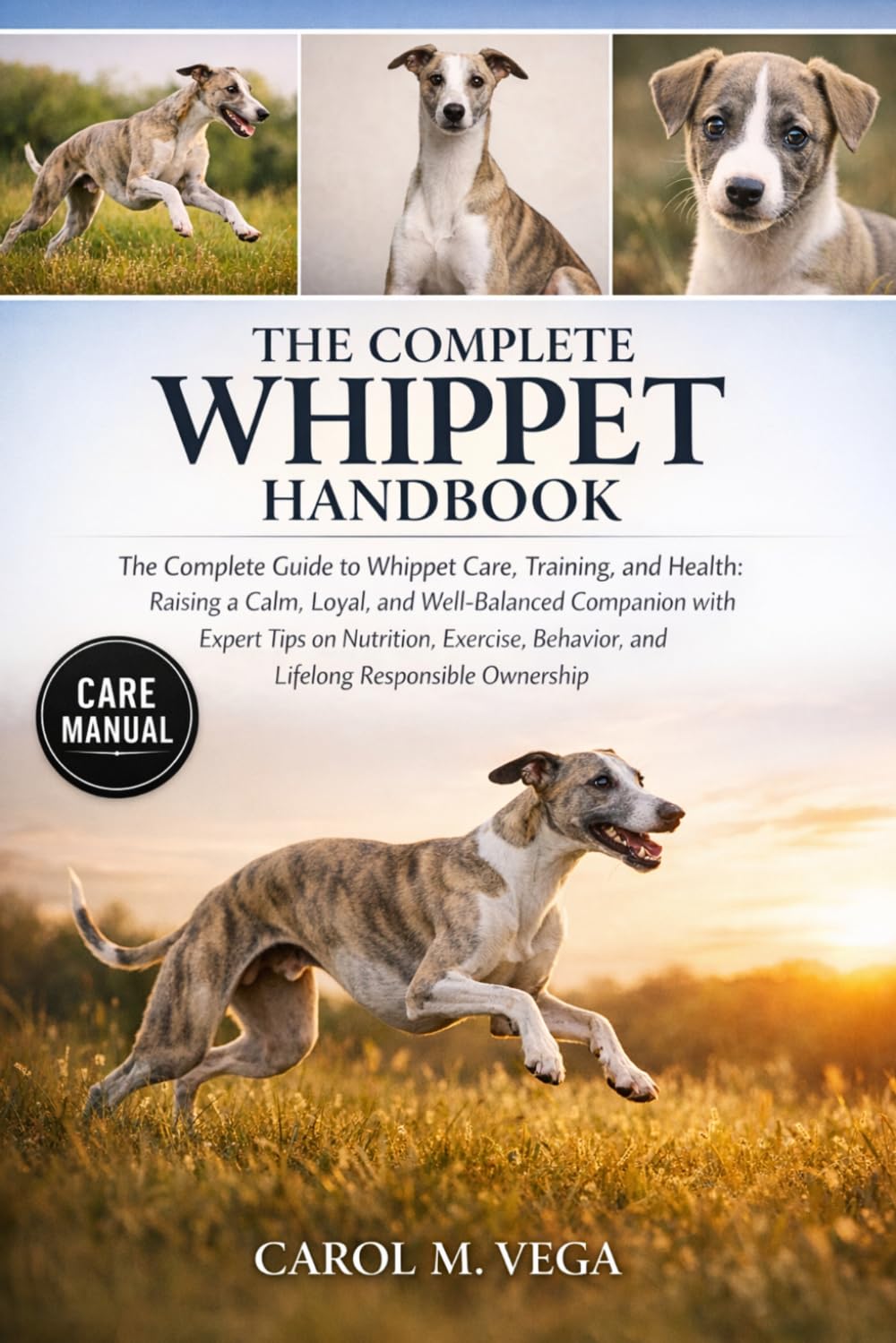 THE COMPLETE WHIPPET HANDBOOK: The Complete Guide to Whippet Care, Training, and Health: Raising a Calm, Loyal, and Well-Balanced Companion with ... Behavior, and Lifelong Responsible Ownership