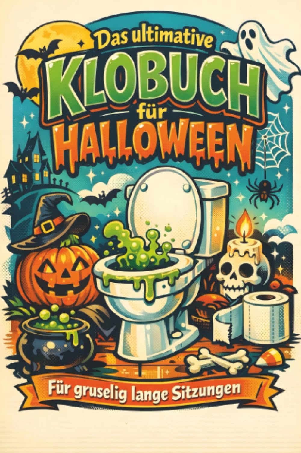 Das ultimative Klobuch für Halloween: Für gruselig lange Sitzungen. Lustiges Geschenk mit Lifehacks, Fun Facts und Geschichten