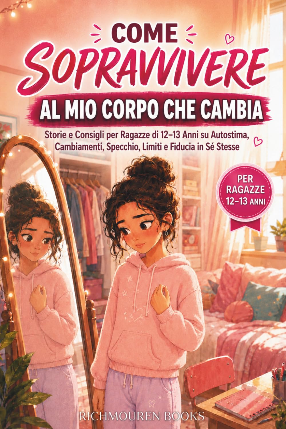 Come sopravvivere al mio corpo che cambia: Storie e Consigli per Ragazze di 12-13 Anni su Autostima, Cambiamenti, Specchio, Limiti e Fiducia in Sé Stesse