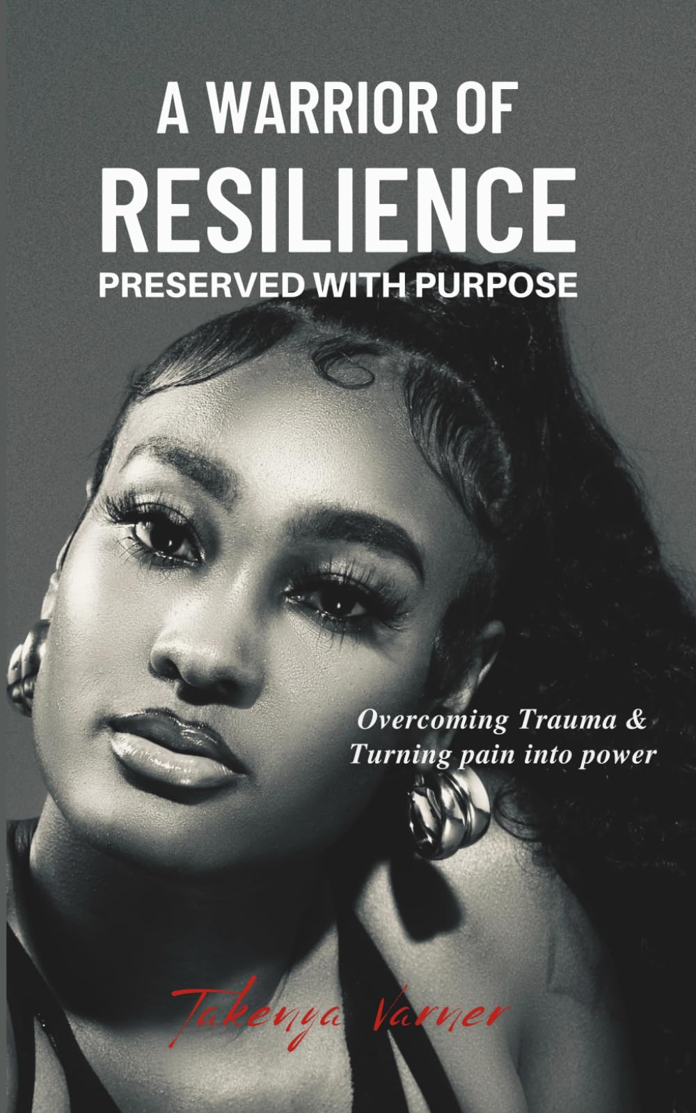 A Warrior of Resilience: Preserved With Purpose: Overcoming Trauma & Turning Pain Into Power