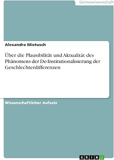 Über die Plausibilität und Aktualität des Phänomens der De-Institutionalisierung der Geschlechterdifferenzen (German Edition)