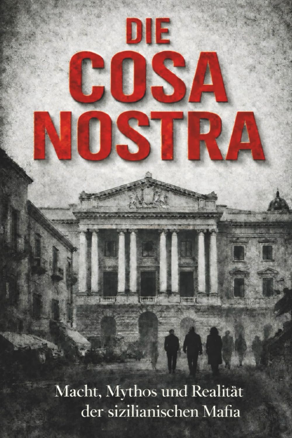 Cosa Nostra: Die wahre Geschichte der mächtigsten Mafia der Welt (Die Italienische MAFIA)