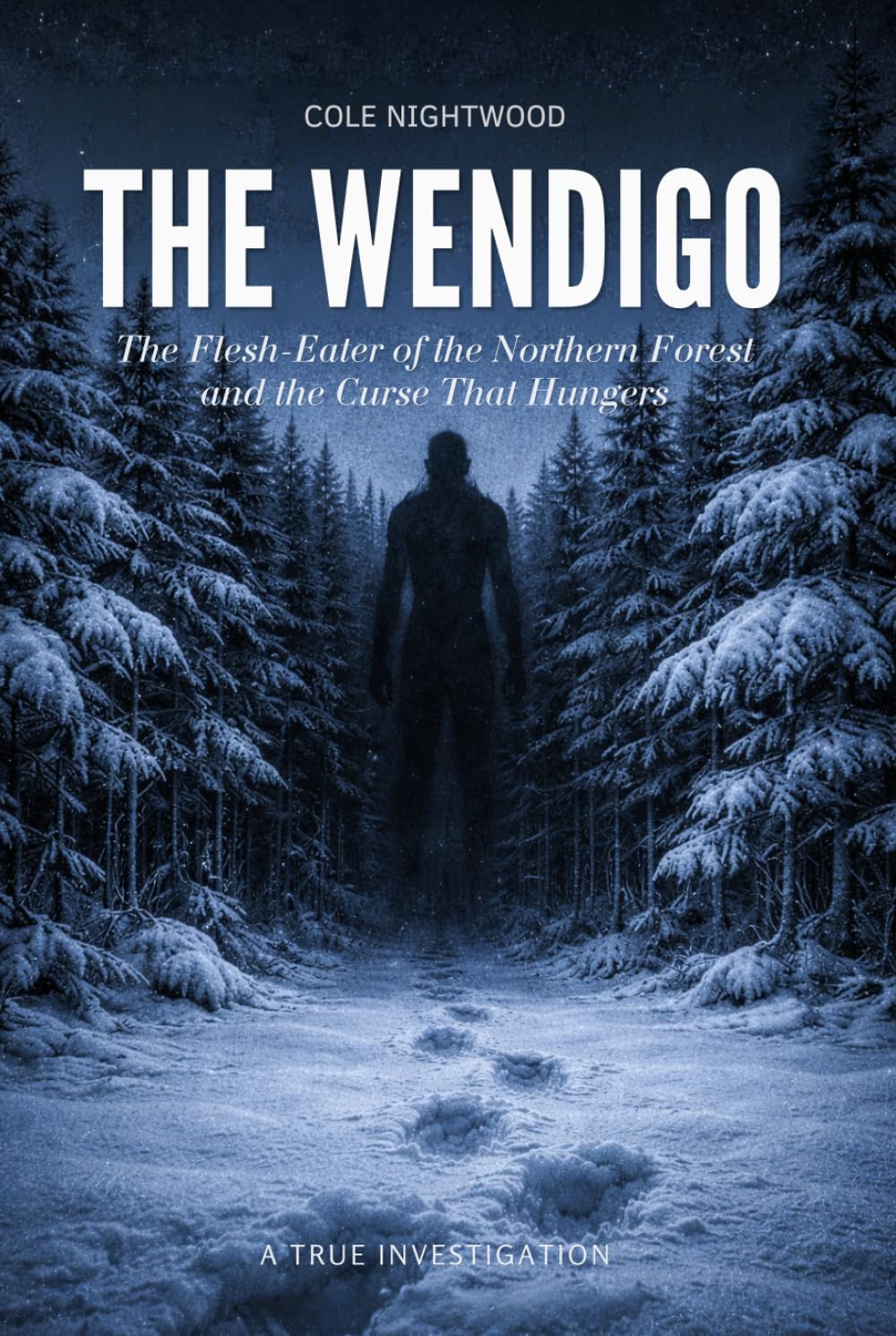 The Wendigo: The Flesh-Eater of the Northern Forest and the Curse That Hungers