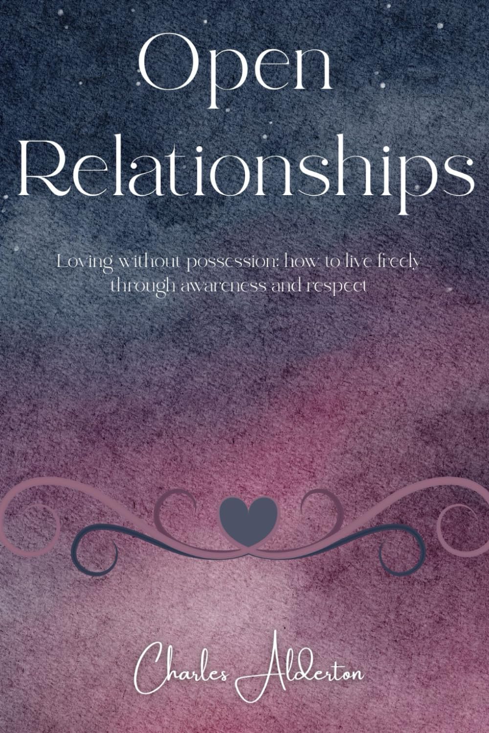 Open relationships: Loving without possession: how to live freely through awareness and respect