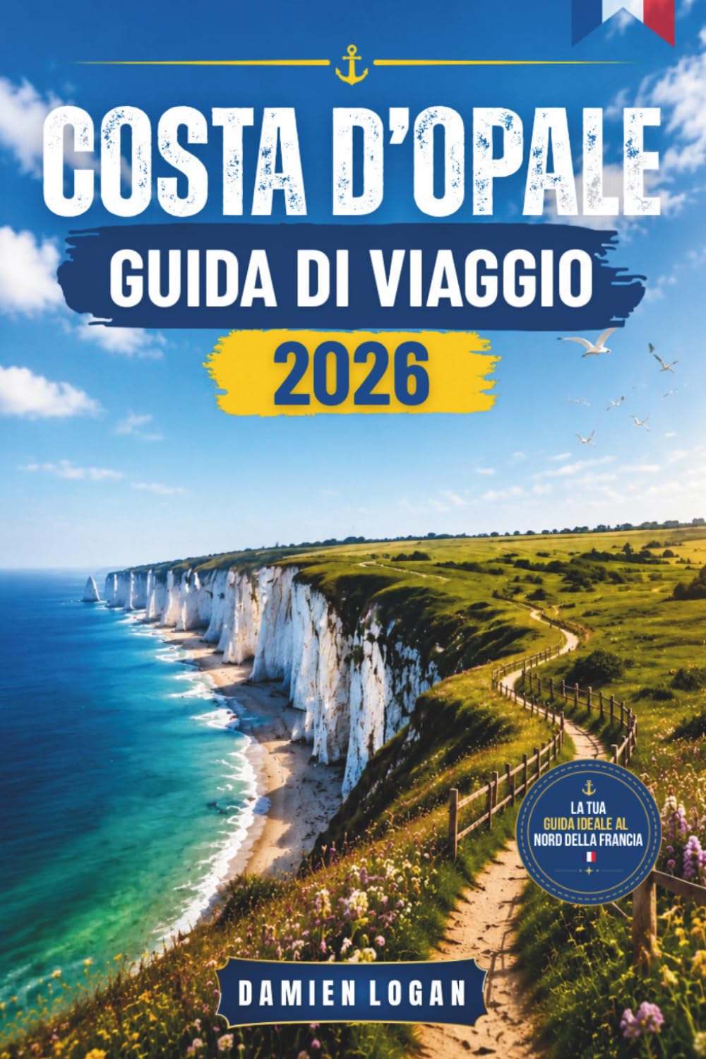 COSTA D'OPALE GUIDA DI VIAGGIO 2026: Esplora spiagge, scogliere, villaggi, cultura e avventure costiere