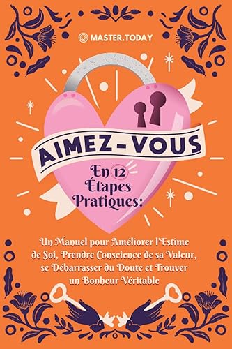 Aimez-Vous en 12 Étapes Pratiques: Un Manuel pour Améliorer l'Estime de Soi, Prendre Conscience de sa Valeur, se Débarrasser du Doute et Trouver un Bonheur Véritable