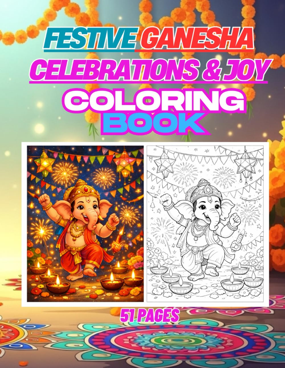 Festive Ganesha Celebrations & Joy: A Vibrant Kids Coloring Book with 51 Joyful Scenes of Bappa Celebrating Festivals with Lights and Flowers (All Ganesha Coloring Book Series)
